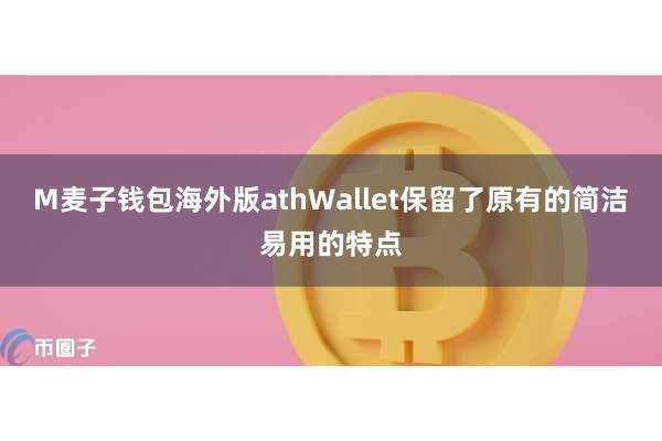 M麦子钱包海外版athWallet保留了原有的简洁易用的特点