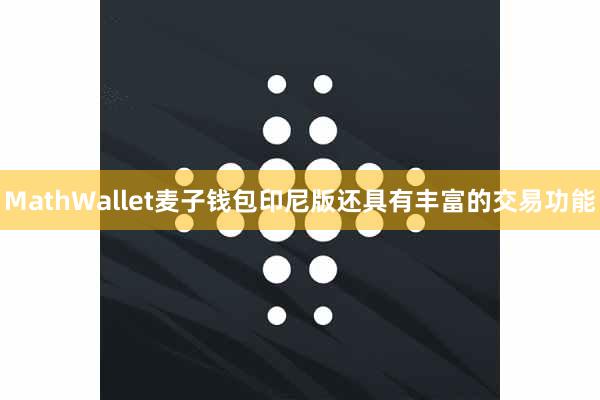 MathWallet麦子钱包印尼版还具有丰富的交易功能